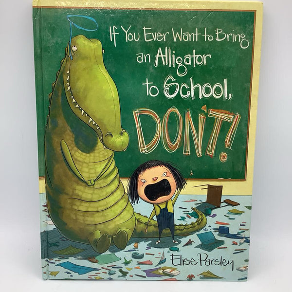 If You Ever Want to Bring and Alligator to School, DON'T! (hardcover)